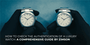 How to Authenticate a Luxury Watch: A Complete Guide